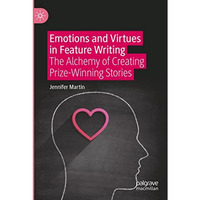 Emotions and Virtues in Feature Writing: The Alchemy of Creating Prize-Winning S [Paperback]