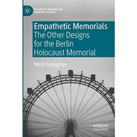 Empathetic Memorials: The Other Designs for the Berlin Holocaust Memorial [Paperback]