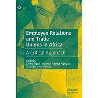 Employee Relations and Trade Unions in Africa: A Critical Approach [Hardcover]