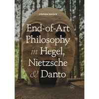 End-of-Art Philosophy in Hegel, Nietzsche and Danto [Paperback]