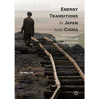 Energy Transitions in Japan and China: Mine Closures, Rail Developments, and Ene [Hardcover]