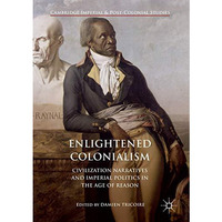 Enlightened Colonialism: Civilization Narratives and Imperial Politics in the Ag [Hardcover]