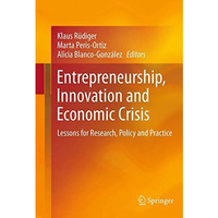 Entrepreneurship, Innovation and Economic Crisis: Lessons for Research, Policy a [Paperback]