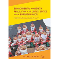 Environmental and Health Regulation in the United States and the European Union: [Paperback]