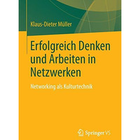 Erfolgreich Denken und Arbeiten in Netzwerken: Networking als Kulturtechnik [Paperback]