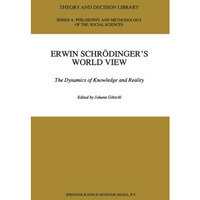 Erwin Schr?dingers World View: The Dynamics of Knowledge and Reality [Paperback]