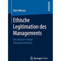 Ethische Legitimation des Managements: Der diskursiv-integre Managementmodus [Paperback]