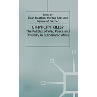 Ethnicity Kills?: The Politics of War, Peace and Ethnicity in SubSaharan Africa [Hardcover]