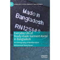 Everyday Life of Ready-made Garment Kormi in Bangladesh: An Ethnography of Neoli [Hardcover]