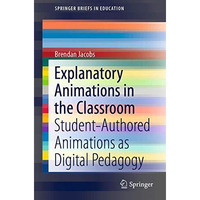 Explanatory Animations in the Classroom: Student-Authored Animations as Digital  [Paperback]