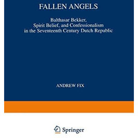 Fallen Angels: Balthasar Bekker, Spirit Belief, and Confessionalism in the Seven [Paperback]