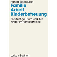 Familie. Arbeit. Kinderbetreuung: Berufst?tige Eltern und ihre Kinder im Konflik [Paperback]