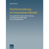 Familienerziehung im historischen Wandel: Eine qualitative Studie ?ber Erziehung [Paperback]