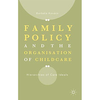 Family Policy and the Organisation of Childcare: Hierarchies of Care Ideals [Hardcover]