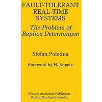 Fault-Tolerant Real-Time Systems: The Problem of Replica Determinism [Hardcover]