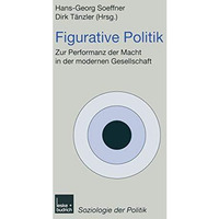 Figurative Politik: Zur Performanz der Macht in der modernen Gesellschaft [Paperback]