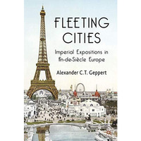 Fleeting Cities: Imperial Expositions in Fin-de-Si?cle Europe [Hardcover]