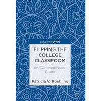 Flipping the College Classroom: An Evidence-Based Guide [Hardcover]