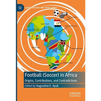 Football (Soccer) in Africa: Origins, Contributions, and Contradictions [Hardcover]