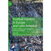 Football Fandom in Europe and Latin America: Culture, Politics, and Violence in  [Hardcover]