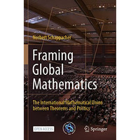 Framing Global Mathematics: The International Mathematical Union between Theorem [Paperback]