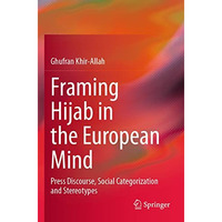 Framing Hijab in the European Mind: Press Discourse, Social Categorization and S [Paperback]