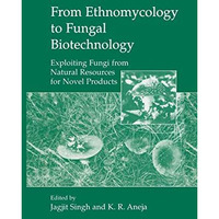 From Ethnomycology to Fungal Biotechnology: Exploiting Fungi from Natural Resour [Hardcover]