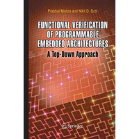 Functional Verification of Programmable Embedded Architectures: A Top-Down Appro [Paperback]