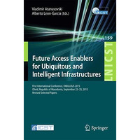 Future Access Enablers for Ubiquitous and Intelligent Infrastructures: First Int [Paperback]