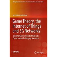 Game Theory, the Internet of Things and 5G Networks: Utilizing Game Theoretic Mo [Paperback]