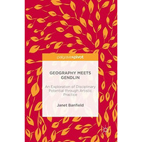 Geography Meets Gendlin: An Exploration of Disciplinary Potential through Artist [Hardcover]