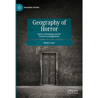 Geography of Horror: Spaces, Hauntings and the American Imagination [Hardcover]