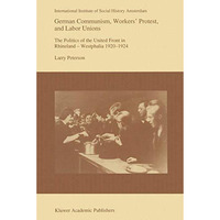 German Communism, Workers Protest, and Labor Unions: The Politics of the United [Hardcover]