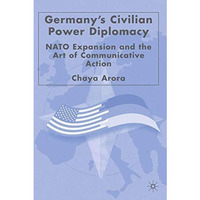 Germany's Civilian Power Diplomacy: NATO Expansion and the Art of Communicative  [Hardcover]