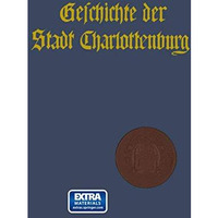 Geschichte der Stadt Charlottenburg: Erster Band. Darstellung [Paperback]