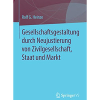 Gesellschaftsgestaltung durch Neujustierung von Zivilgesellschaft, Staat und Mar [Paperback]