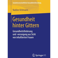 Gesundheit hinter Gittern: Gesundheitsf?rderung und -versorgung aus Sicht von in [Paperback]