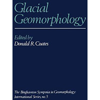 Glacial Geomorphology: A proceedings volume of the Fifth Annual Geomorphology Sy [Paperback]