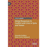 Global Responses to Conflict and Crisis in Syria and Yemen [Hardcover]