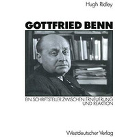 Gottfried Benn: Ein Schriftsteller zwischen Erneuerung und Reaktion [Paperback]