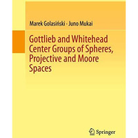 Gottlieb and Whitehead Center Groups of Spheres, Projective and Moore Spaces [Hardcover]