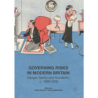 Governing Risks in Modern Britain: Danger, Safety and Accidents, c. 18002000 [Paperback]