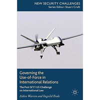 Governing the Use-of-Force in International Relations: The Post 9/11 US Challeng [Paperback]