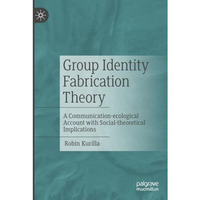 Group Identity Fabrication Theory: A Communication-ecological Account with Socia [Paperback]