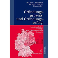 Gr?ndungsprozess und Gr?ndungserfolg: Interdisziplin?re Beitr?ge zum Entrepreneu [Paperback]