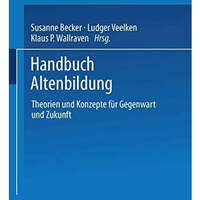 Handbuch Altenbildung: Theorien und Konzepte f?r Gegenwart und Zukunft [Paperback]