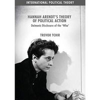 Hannah Arendt's Theory of Political Action: Daimonic Disclosure of the Who' [Hardcover]