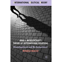 Hans J. Morgenthau's Theory of International Relations: Disenchantment and Re-En [Hardcover]