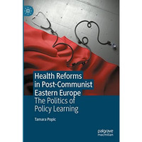 Health Reforms in Post-Communist Eastern Europe: The Politics of Policy Learning [Hardcover]