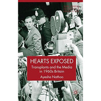 Hearts Exposed: Transplants and the Media in 1960s Britain [Hardcover]